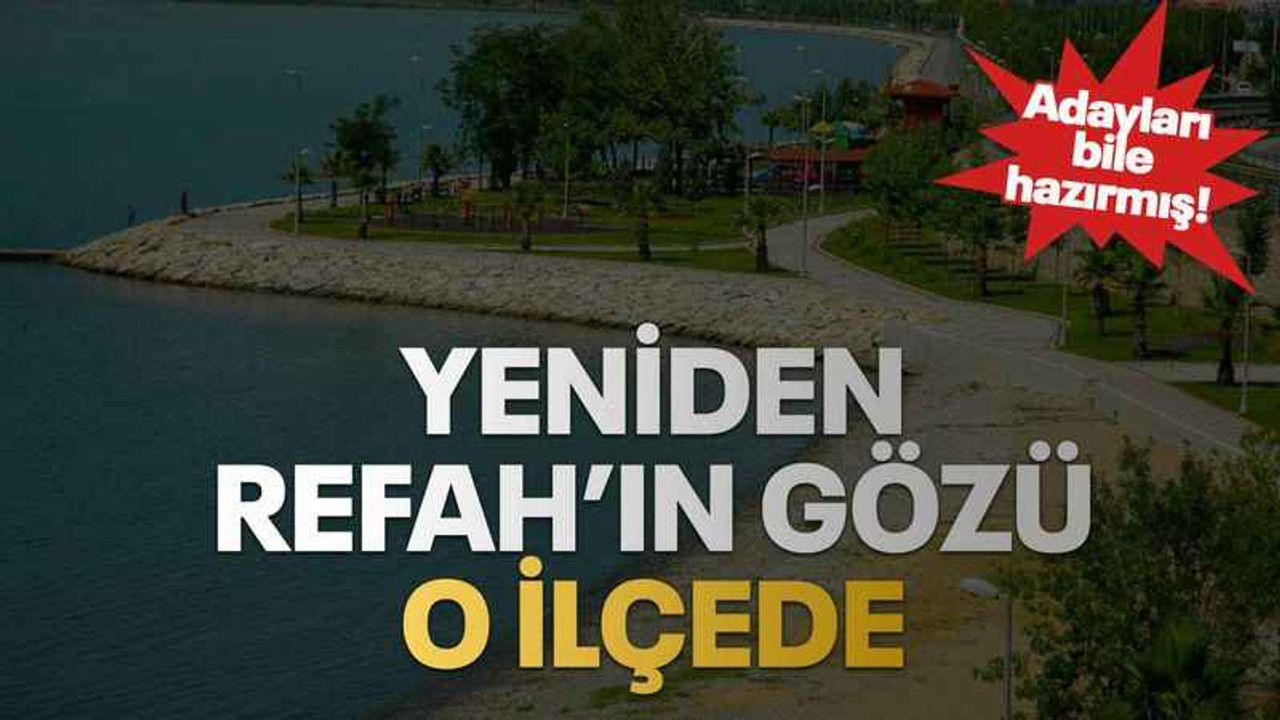 Yeniden Refah’ın gözü o ilçede
